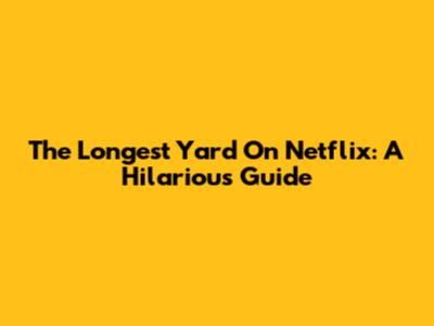 The Longest Yard On Netflix: A Hilarious Guide