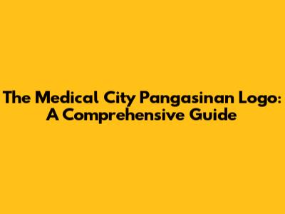 The Medical City Pangasinan Logo: A Comprehensive Guide
