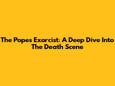 The Pope's Exorcist: A Deep Dive Into The Death Scene