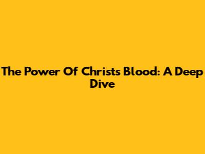 The Power Of Christ's Blood: A Deep Dive
