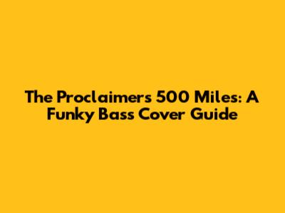 The Proclaimers' 500 Miles: A Funky Bass Cover Guide