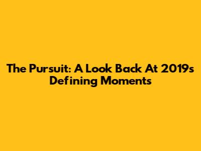 The Pursuit: A Look Back At 2019's Defining Moments