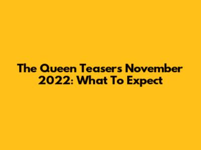 The Queen Teasers November 2022: What To Expect