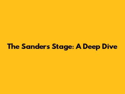 The Sanders Stage: A Deep Dive