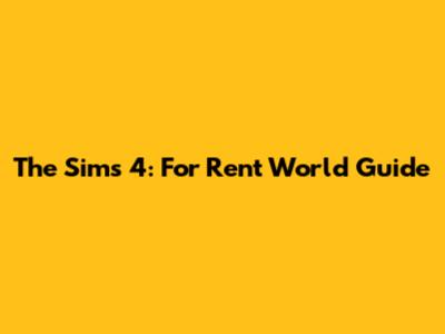The Sims 4: For Rent World Guide