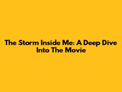 The Storm Inside Me: A Deep Dive Into The Movie