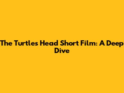 The Turtle's Head Short Film: A Deep Dive