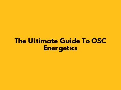 The Ultimate Guide To OSC Energetics
