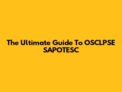 The Ultimate Guide To OSCLPSE SAPOTESC
