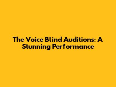 The Voice Blind Auditions: A Stunning Performance
