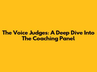 The Voice Judges: A Deep Dive Into The Coaching Panel
