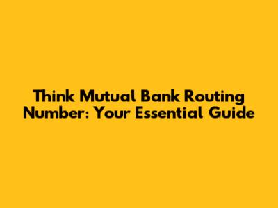 Think Mutual Bank Routing Number: Your Essential Guide