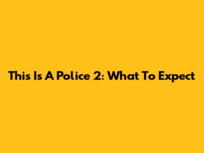 This Is A Police 2: What To Expect