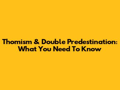 Thomism & Double Predestination: What You Need To Know