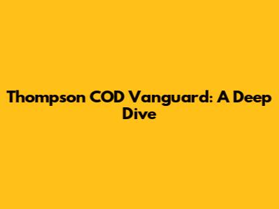 Thompson COD Vanguard: A Deep Dive