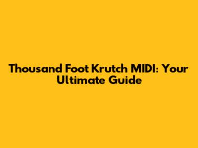 Thousand Foot Krutch MIDI: Your Ultimate Guide
