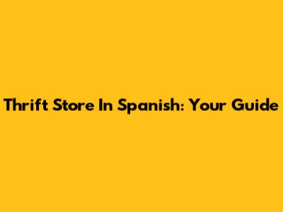 Thrift Store In Spanish: Your Guide