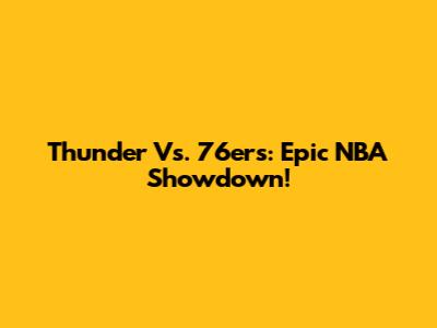 Thunder Vs. 76ers: Epic NBA Showdown!