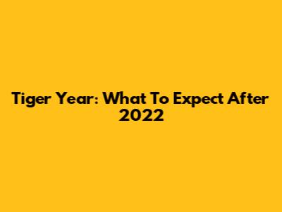 Tiger Year: What To Expect After 2022