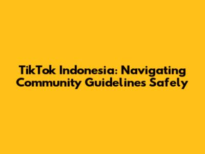 TikTok Indonesia: Navigating Community Guidelines Safely