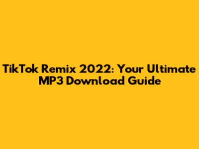 TikTok Remix 2022: Your Ultimate MP3 Download Guide