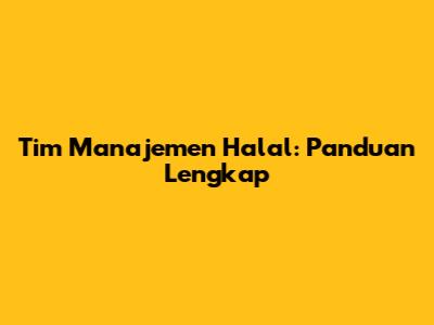 Tim Manajemen Halal: Panduan Lengkap