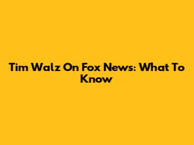 Tim Walz On Fox News: What To Know
