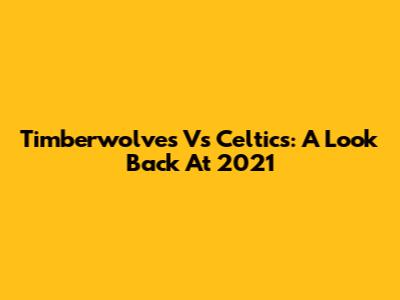 Timberwolves Vs Celtics: A Look Back At 2021