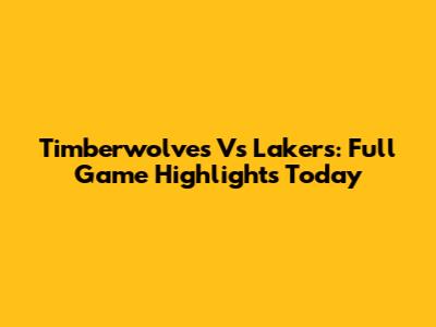 Timberwolves Vs Lakers: Full Game Highlights Today