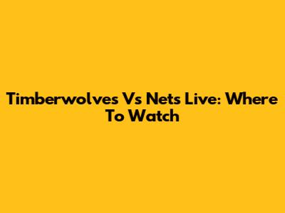 Timberwolves Vs Nets Live: Where To Watch