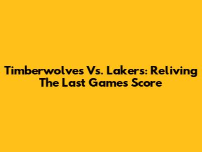 Timberwolves Vs. Lakers: Reliving The Last Game's Score