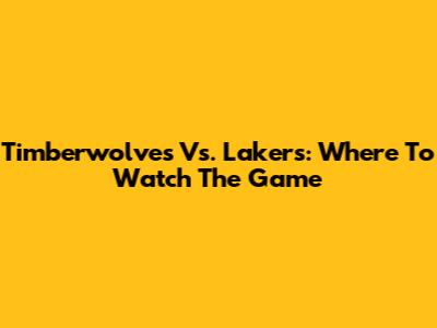 Timberwolves Vs. Lakers: Where To Watch The Game