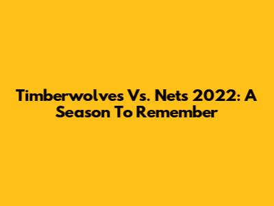 Timberwolves Vs. Nets 2022: A Season To Remember