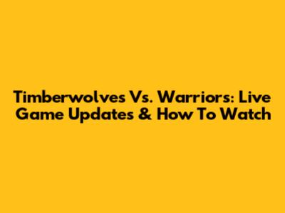 Timberwolves Vs. Warriors: Live Game Updates & How To Watch