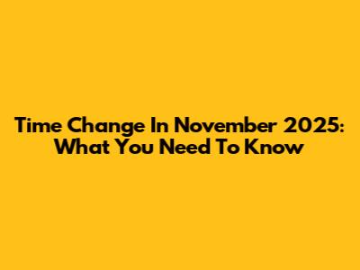 Time Change In November 2025: What You Need To Know