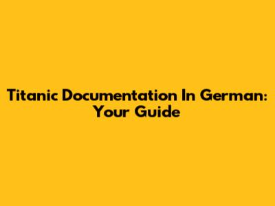 Titanic Documentation In German: Your Guide