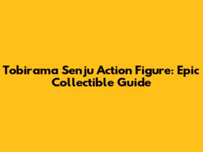 Tobirama Senju Action Figure: Epic Collectible Guide
