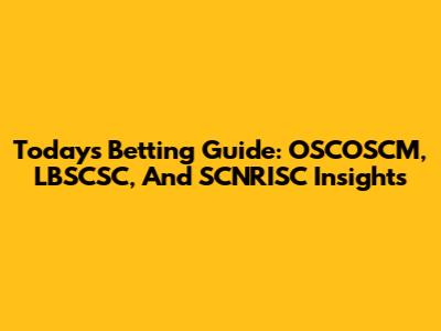 Today's Betting Guide: OSCOSCM, LBSCSC, And SCNRISC Insights