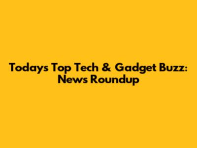 Today's Top Tech & Gadget Buzz: News Roundup