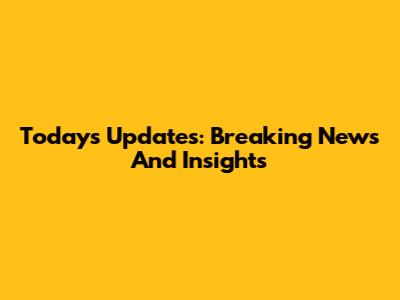 Today's Updates: Breaking News And Insights