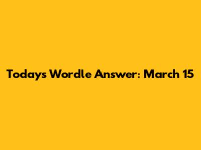 Today's Wordle Answer: March 15