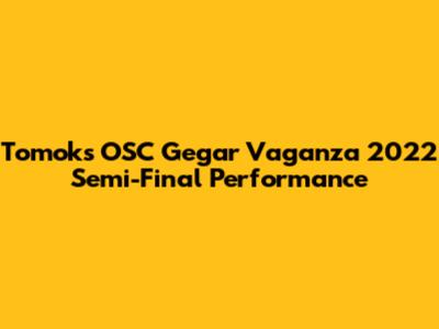 Tomok's OSC Gegar Vaganza 2022 Semi-Final Performance