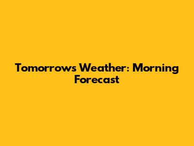 Tomorrow's Weather: Morning Forecast