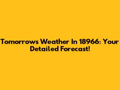 Tomorrow's Weather In 18966: Your Detailed Forecast!