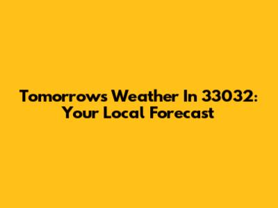 Tomorrow's Weather In 33032: Your Local Forecast
