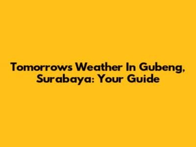 Tomorrow's Weather In Gubeng, Surabaya: Your Guide