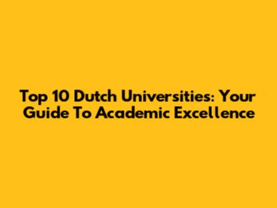 Top 10 Dutch Universities: Your Guide To Academic Excellence