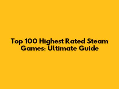 Top 100 Highest Rated Steam Games: Ultimate Guide