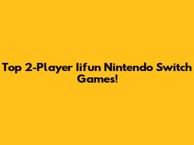 Top 2-Player Iifun Nintendo Switch Games!