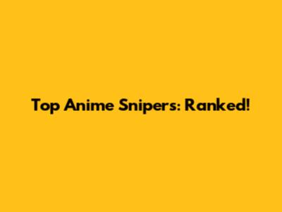 Top Anime Snipers: Ranked!
